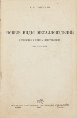 Гоберман Г.Е. Новые виды металлоизделий. Устройство и методы изготовления. Вып. 2. М.; Л.: КОИЗ, 1940.